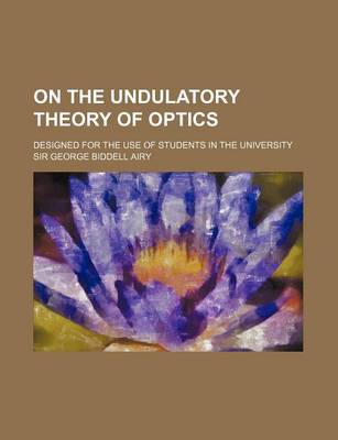 Book cover for On the Undulatory Theory of Optics; Designed for the Use of Students in the University
