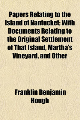 Book cover for Papers Relating to the Island of Nantucket; With Documents Relating to the Original Settlement of That Island, Martha's Vineyard, and Other