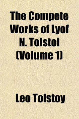 Cover of The Compete Works of Lyof N. Tolstoi (Volume 1)