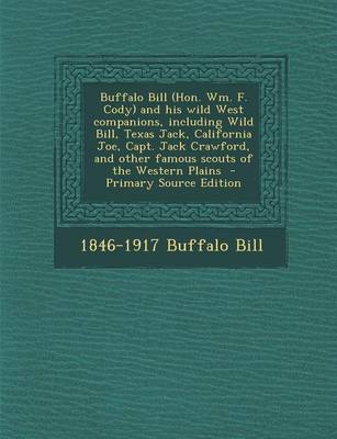 Book cover for Buffalo Bill (Hon. Wm. F. Cody) and His Wild West Companions, Including Wild Bill, Texas Jack, California Joe, Capt. Jack Crawford, and Other Famous Scouts of the Western Plains - Primary Source Edition