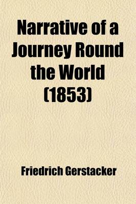 Book cover for Narrative of a Journey Round the World; Comprising a Winter-Passage Across the Andes to Chili with a Visit to the Gold Regions of California and Australia, the South Sea Islands, Java, & C