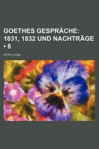 Cover of Goethes Gesprache (8); 1831, 1832 Und Nachtrage