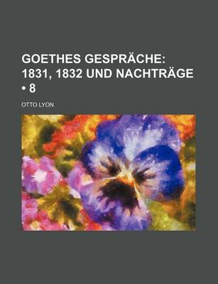 Book cover for Goethes Gesprache (8); 1831, 1832 Und Nachtrage