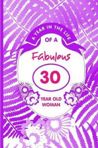 Cover of A Year in the Life of a Fabulous 30 Year Old Woman