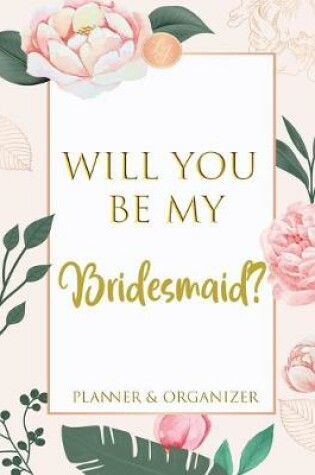 Cover of Will You Be My Bridesmaid Planner & Organizer