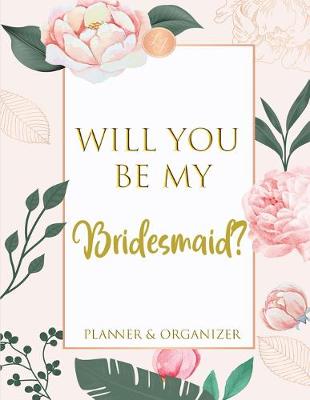 Book cover for Will You Be My Bridesmaid Planner & Organizer