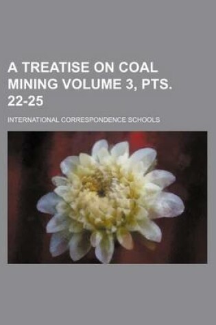 Cover of A Treatise on Coal Mining Volume 3, Pts. 22-25