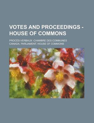 Book cover for Votes and Proceedings - House of Commons; Proces-Verbaux -Chambre Des Communes