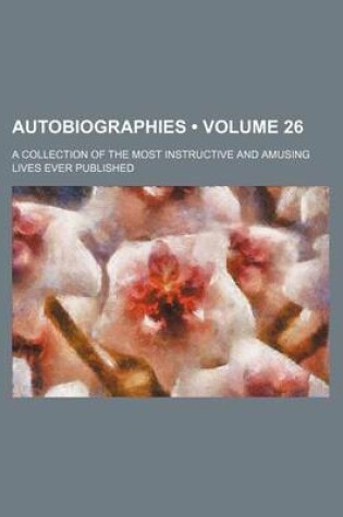 Cover of Autobiographies (Volume 26 ); A Collection of the Most Instructive and Amusing Lives Ever Published