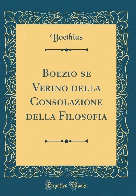 Book cover for Boezio Se Verino Della Consolazione Della Filosofia (Classic Reprint)