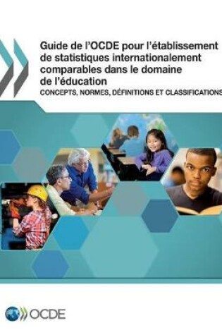 Cover of Guide de l'Ocde Pour l'�tablissement de Statistiques Internationalement Comparables Dans Le Domaine de l'�ducation Concepts, Normes, D�finitions Et Classifications