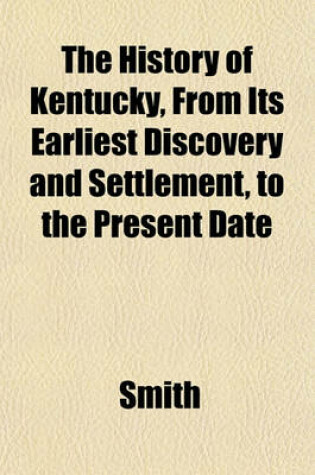 Cover of The History of Kentucky, from Its Earliest Discovery and Settlement, to the Present Date