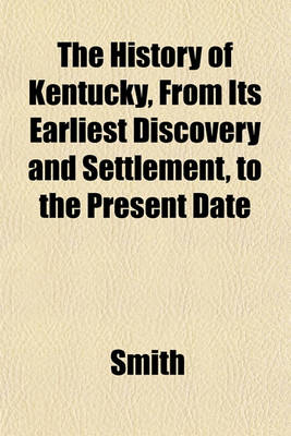 Book cover for The History of Kentucky, from Its Earliest Discovery and Settlement, to the Present Date