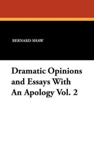 Cover of Dramatic Opinions and Essays with an Apology Vol. 2