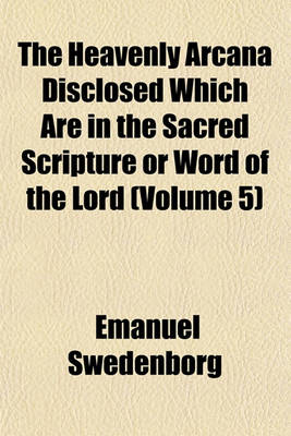 Book cover for The Heavenly Arcana Disclosed Which Are in the Sacred Scripture or Word of the Lord Volume 5