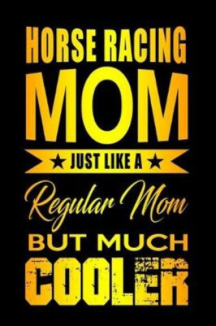 Cover of Horse Racing Mom Just Like A Regular Mom But Much Cooler