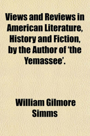 Cover of Views and Reviews in American Literature, History and Fiction, by the Author of 'The Yemassee'