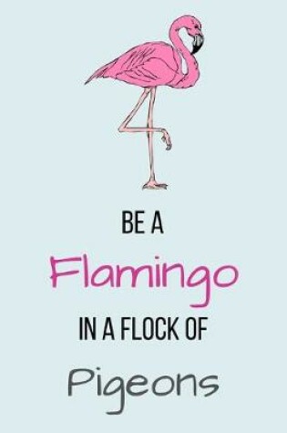 Cover of Be A Flamingo In A Flock Of Pigeons