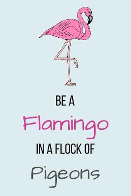 Book cover for Be A Flamingo In A Flock Of Pigeons