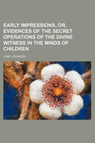 Cover of Early Impressions, Or, Evidences of the Secret Operations of the Divine Witness in the Minds of Children