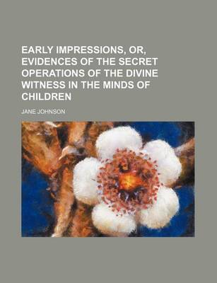 Book cover for Early Impressions, Or, Evidences of the Secret Operations of the Divine Witness in the Minds of Children