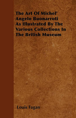 Book cover for The Art Of Michel' Angelo Buonarroti As Illustrated By The Various Collections In The British Museum