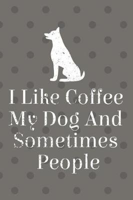 Book cover for I Like Coffee My Dog And Sometimes People Journal