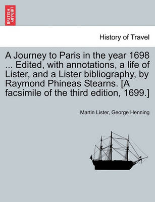 Book cover for A Journey to Paris in the Year 1698 ... Edited, with Annotations, a Life of Lister, and a Lister Bibliography, by Raymond Phineas Stearns. [A Facsimile of the Third Edition, 1699.]