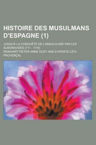 Cover of Histoire Des Musulmans D'Espagne; Jusqu'a La Conquete de L'Andalousie Par Les Almoravides (711 - 1110) (1 )