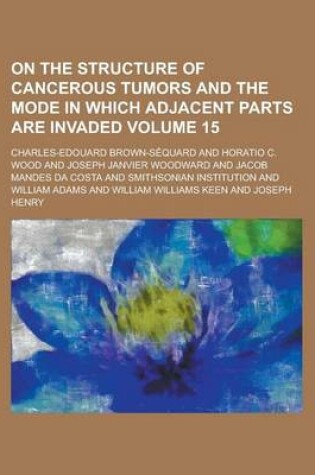 Cover of On the Structure of Cancerous Tumors and the Mode in Which Adjacent Parts Are Invaded Volume 15