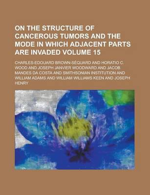 Book cover for On the Structure of Cancerous Tumors and the Mode in Which Adjacent Parts Are Invaded Volume 15