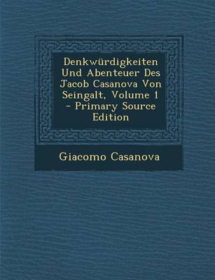 Book cover for Denkwurdigkeiten Und Abenteuer Des Jacob Casanova Von Seingalt, Volume 1 - Primary Source Edition