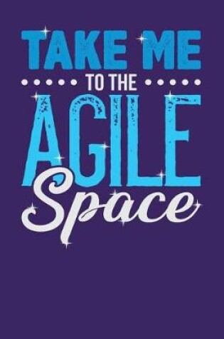 Cover of Take Me to the Agile Space