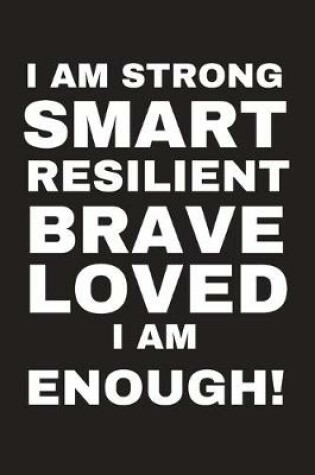 Cover of I Am Strong Smart Resilient Brave Loved I Am Enough!