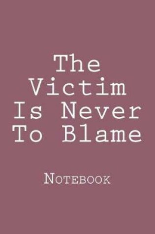 Cover of The Victim Is Never To Blame