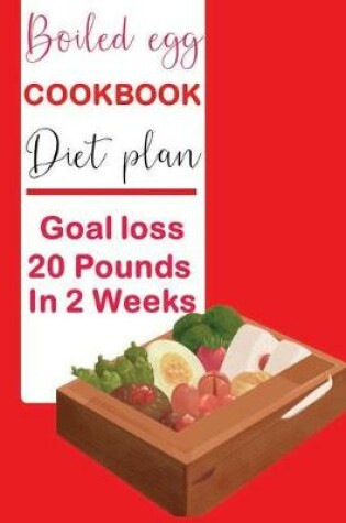 Cover of Boiled egg cookbook diet plan Goal loss 20 Pounds in 2 Weeks