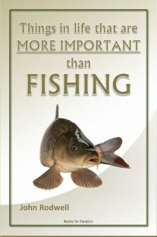 Cover of Things in Life That are More Important Than Fishing