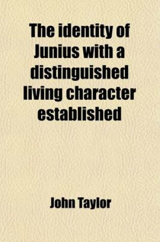 Cover of The Identity of Junius with a Distinguished Living Character Established; Including the Supplement, Consisting of Facsimiles of Hand-Writing and Other Illustrations