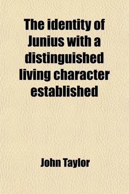 Book cover for The Identity of Junius with a Distinguished Living Character Established; Including the Supplement, Consisting of Facsimiles of Hand-Writing and Other Illustrations