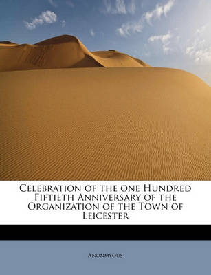 Book cover for Celebration of the One Hundred Fiftieth Anniversary of the Organization of the Town of Leicester