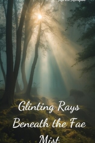 Cover of Glinting Rays Beneath the Fae Mist