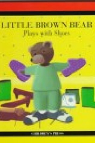 Cover of Little Brown Bear Plays with Shoes