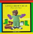 Book cover for Little Brown Bear Plays with Shoes