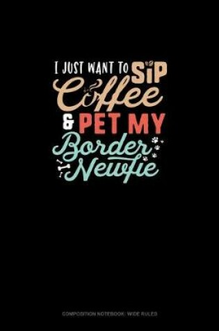 Cover of I Just Want To Sip Coffee And Pet My Border Newfie