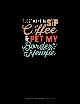 Cover of I Just Want To Sip Coffee And Pet My Border Newfie