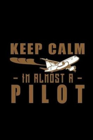 Cover of Keep Calm I'm Almost a Pilot