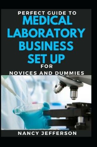 Cover of Perfect Guide To Medical Laboratory Business Set Up For Novices And Dummies