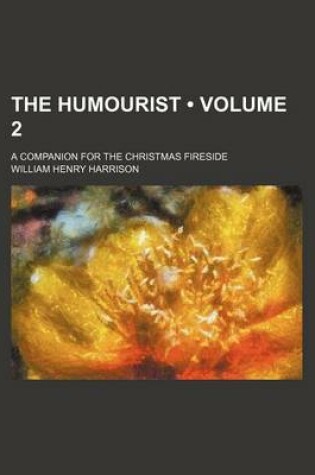 Cover of The Humourist (Volume 2); A Companion for the Christmas Fireside