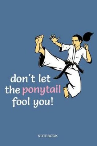 Cover of Don't Let The Ponytail Fool You Notebook