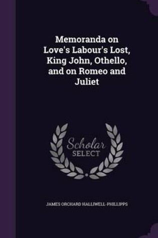 Cover of Memoranda on Love's Labour's Lost, King John, Othello, and on Romeo and Juliet